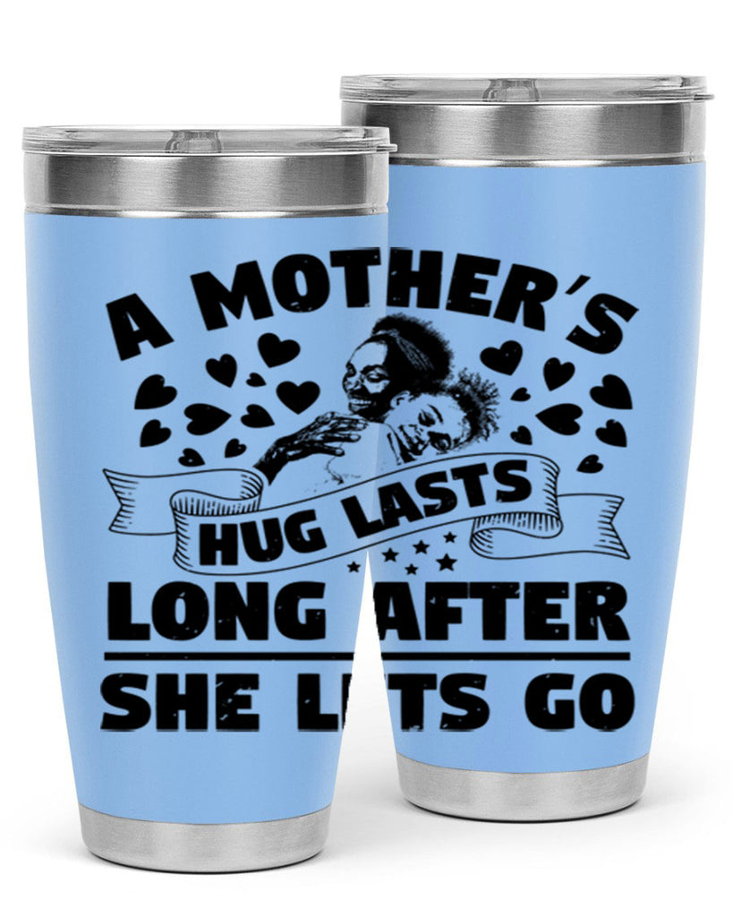 a mothers hug lasts long after she lets go 55#- mothers day- Tumbler