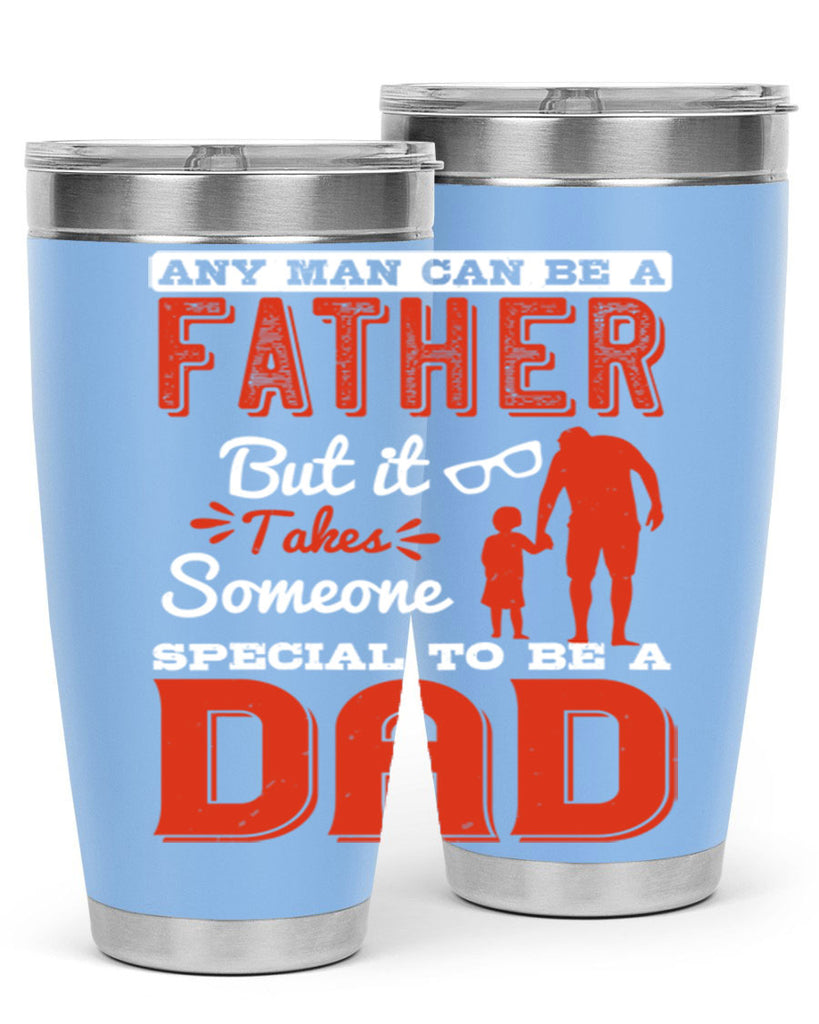 any man can be a father but it takes someone special to be a dad 134#- fathers day- Tumbler