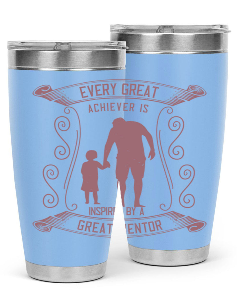 every great achiever is inspired by a great mentor 268#- fathers day- Tumbler