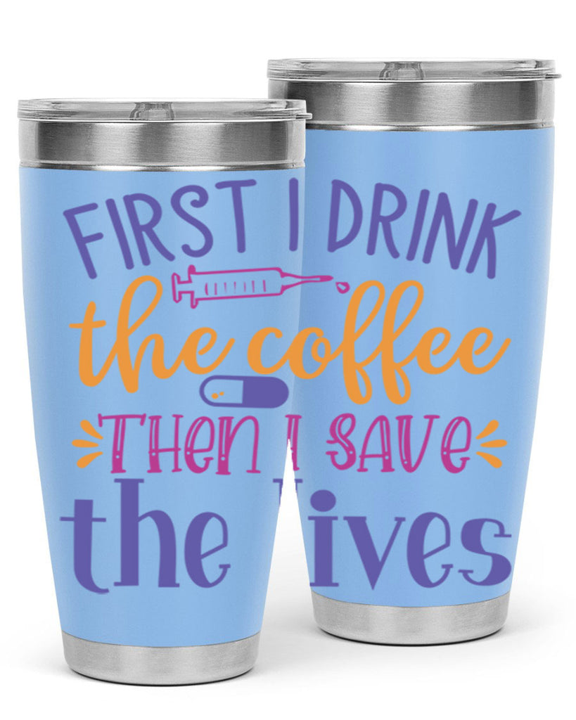 first i drink the coffee then i save the lives Style Style 189#- nurse- tumbler