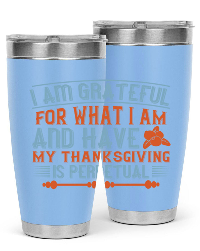 i am grateful for what i am and have my thanksgiving is perpetual 32#- thanksgiving- Tumbler