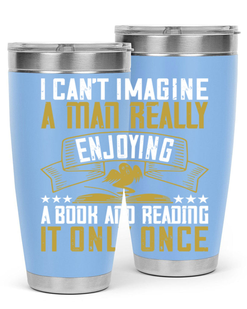 i can’t imagine a man really enjoying a book and reading it only once 69#- reading- Tumbler