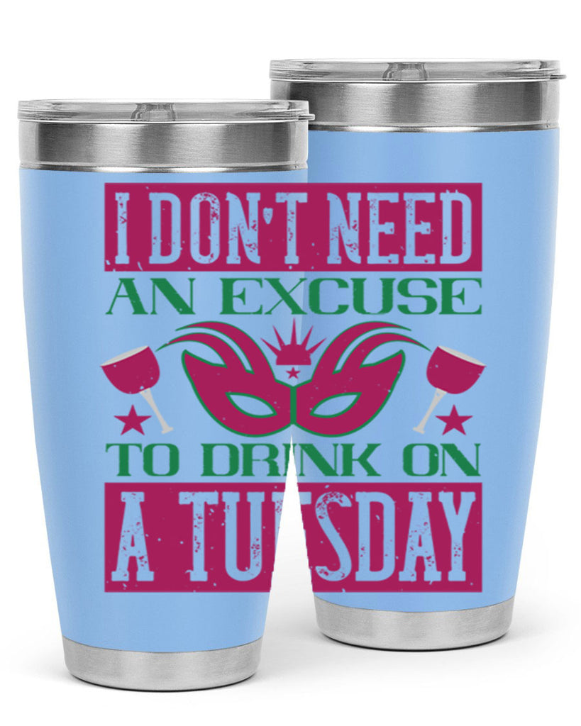 i dont need an excuse to drink on a tuesday 68#- mardi gras- Tumbler