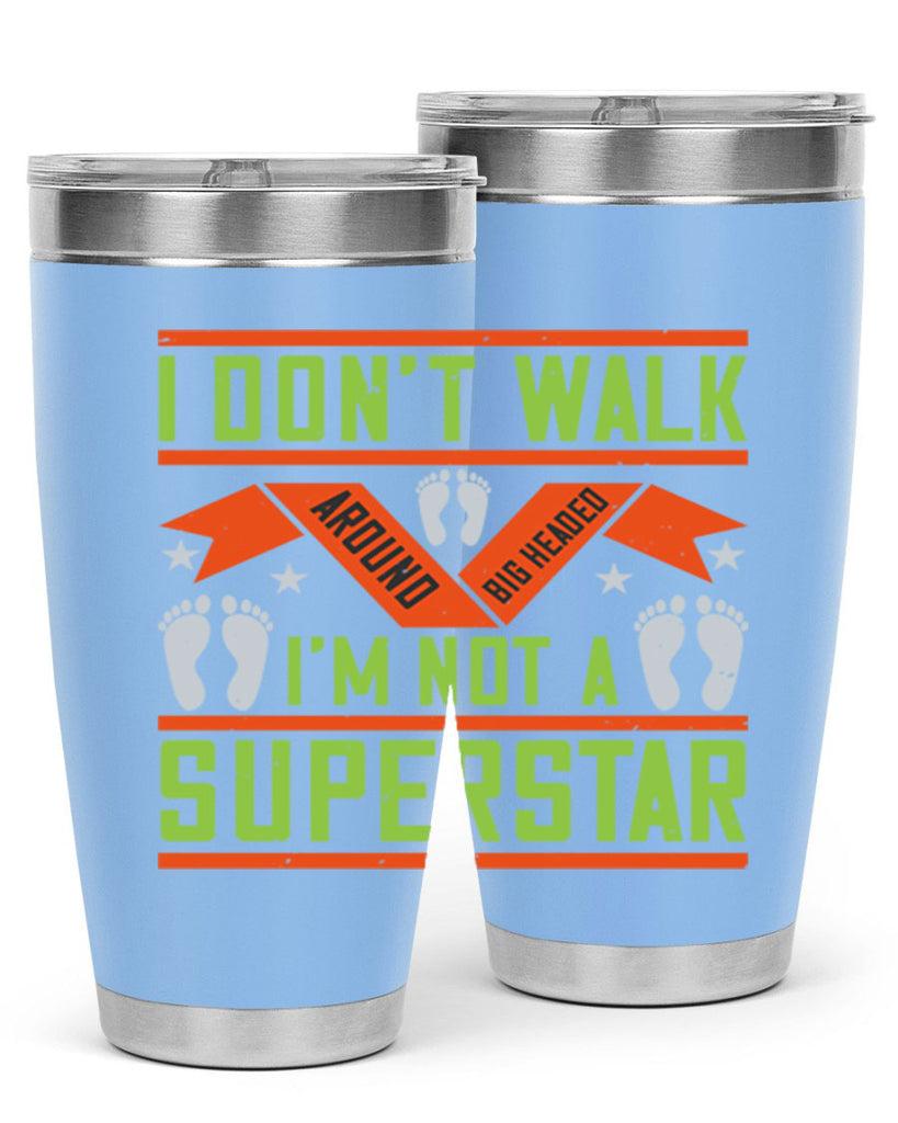 i dont walk around big headed im not a superstar 77#- walking- Tumbler