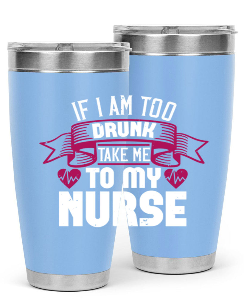if i am too drunk take me Style 300#- nurse- tumbler