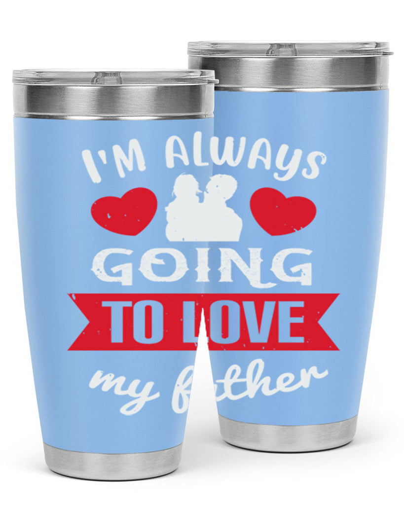 im always going to love 209#- fathers day- Tumbler