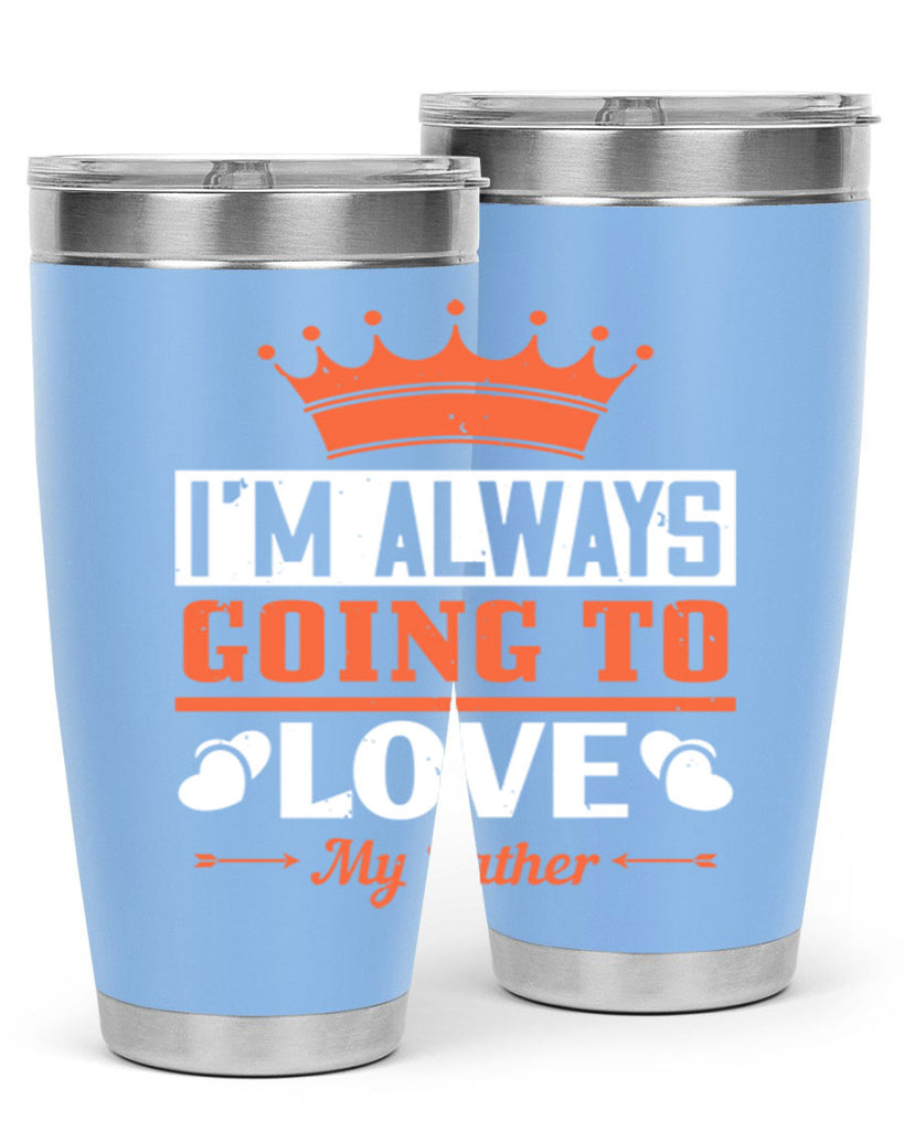 im always going to love my father 235#- fathers day- Tumbler