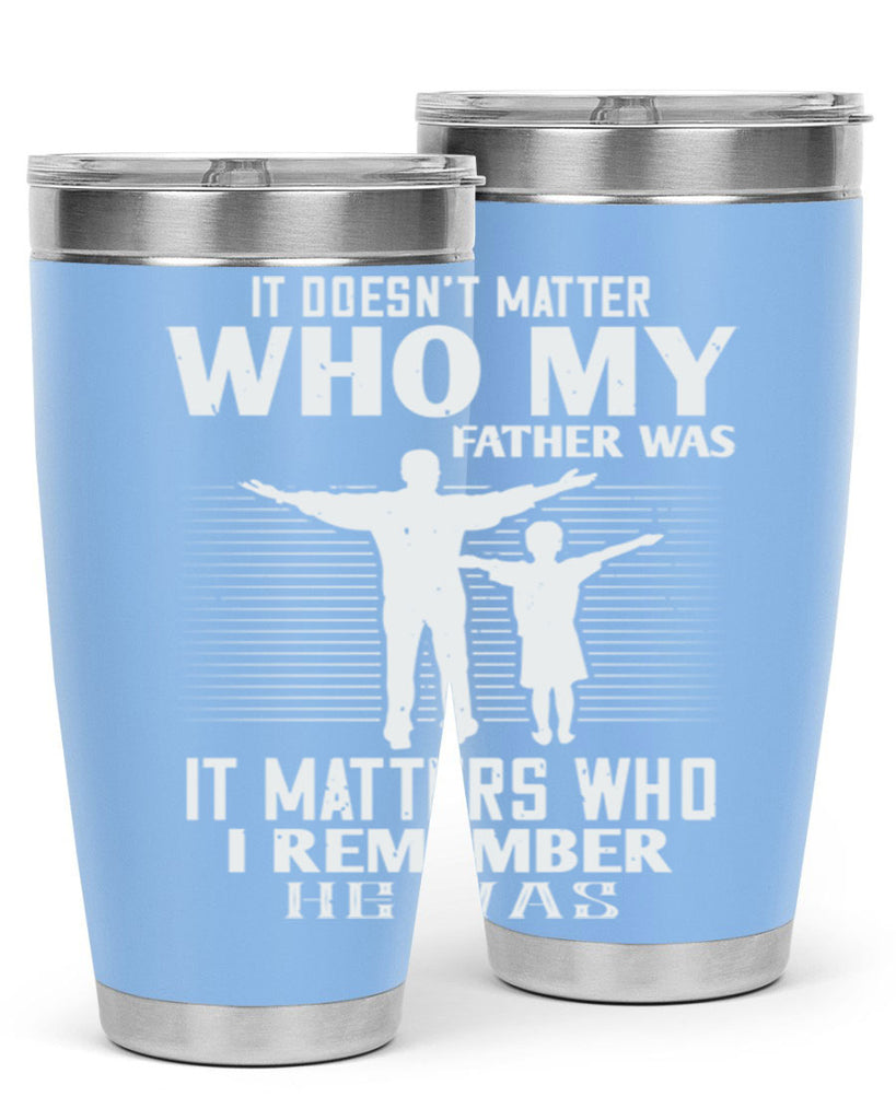 it doesn’t matter who 206#- fathers day- Tumbler