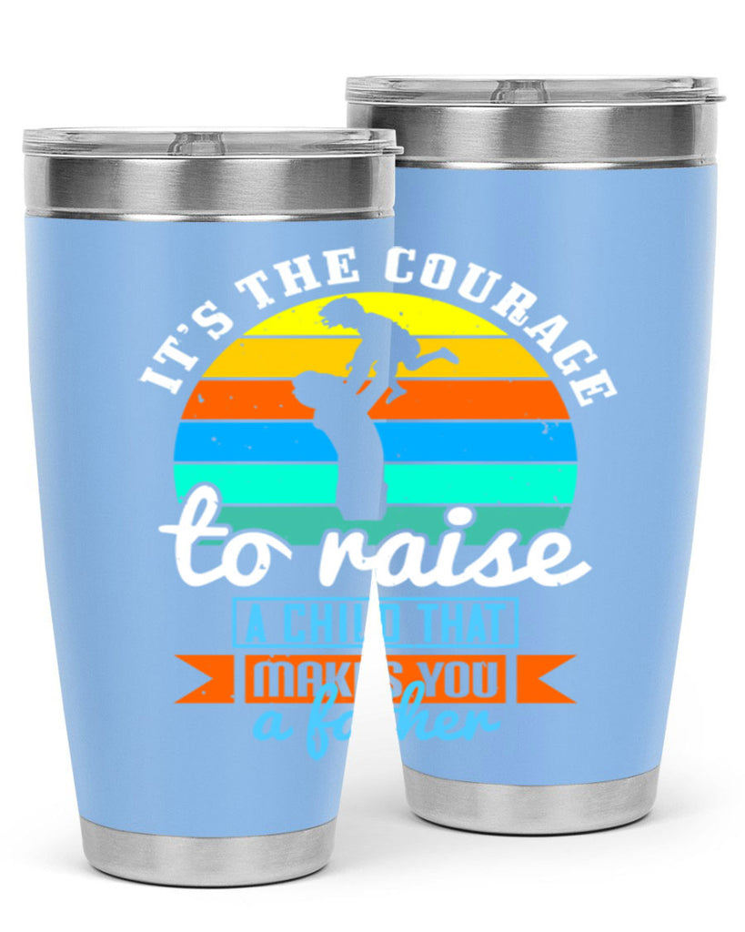 it’s the courage to raise 194#- fathers day- Tumbler