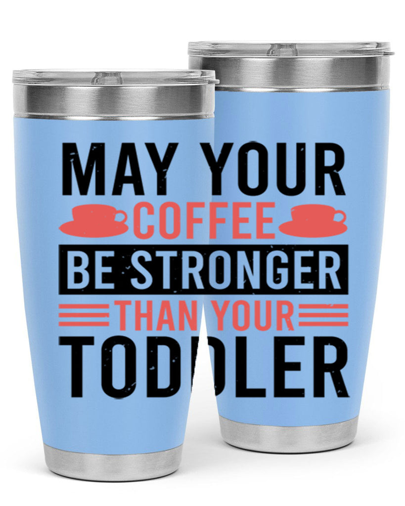 may your coffee be stronger than your toddler 54#- mothers day- Tumbler