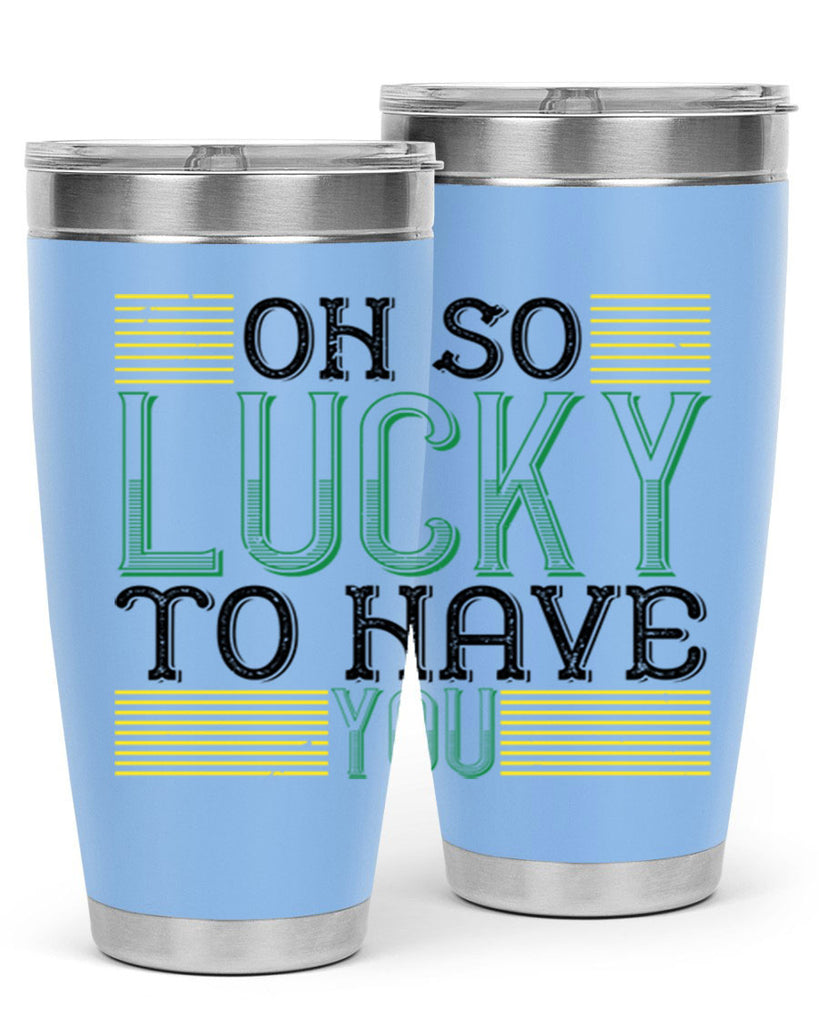 oh so lucky to have you Style 108#- St Patricks Day- Tumbler
