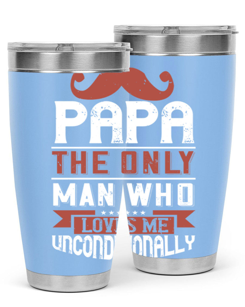papa the only man who loves me unconditionally 190#- fathers day- Tumbler