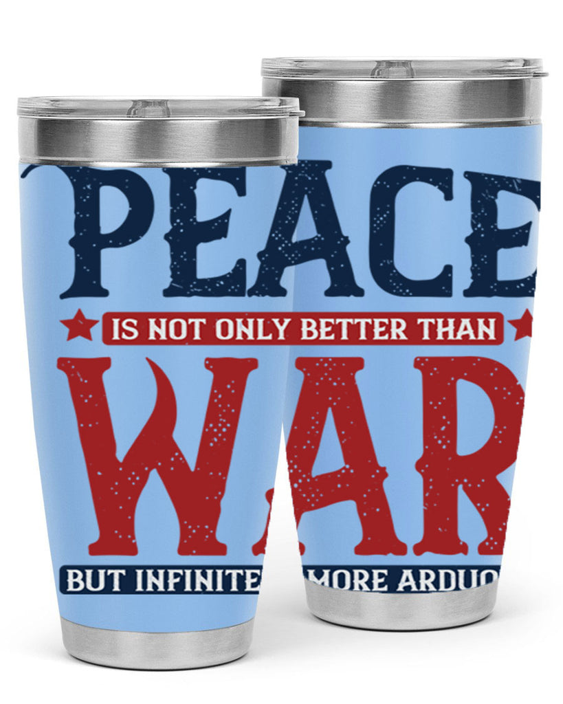 peace is not only better than war but infinitely more arduous 36#- Veterns Day- Tumbler