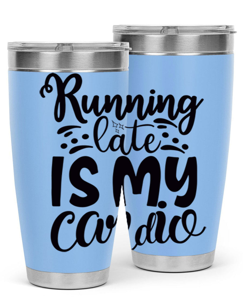 running late is my cardio 22#- gym- Tumbler