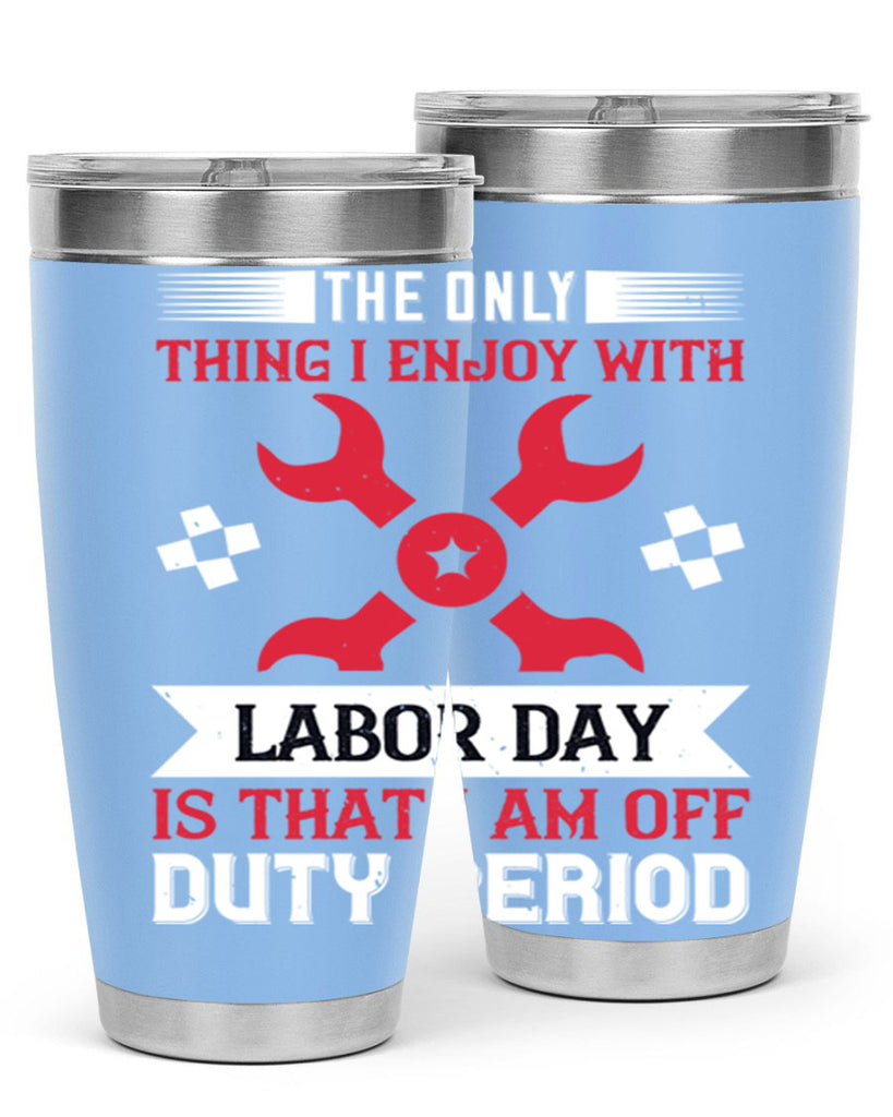 the only thing i enjoy with labor day is that i am off duty period 14#- labor day- Tumbler