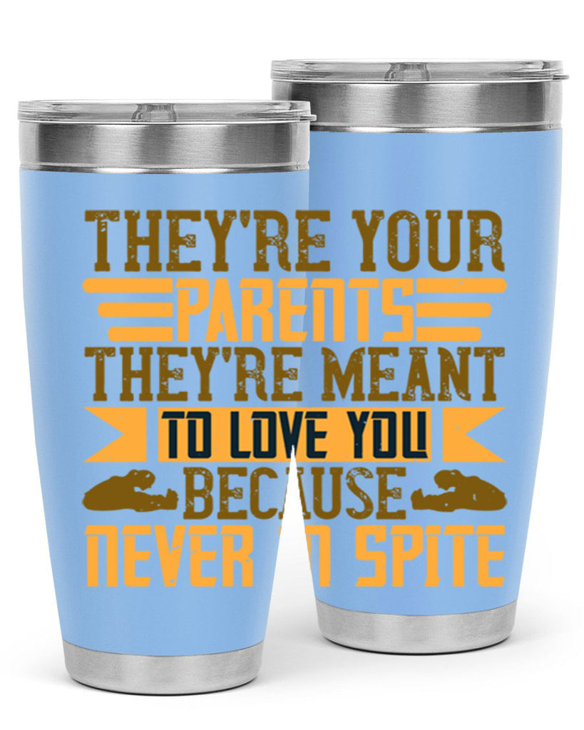 they’re your parents they’re meant to love you because never in spite 13#- Parents Day- Tumbler