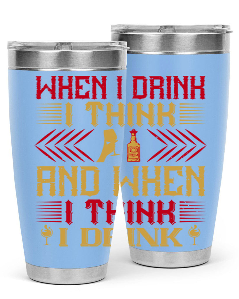 when i drink i think and when i think i drink 21#- drinking- Tumbler