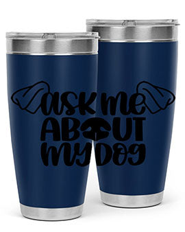 Ask Me About My Dog Style 35#- dog- Tumbler