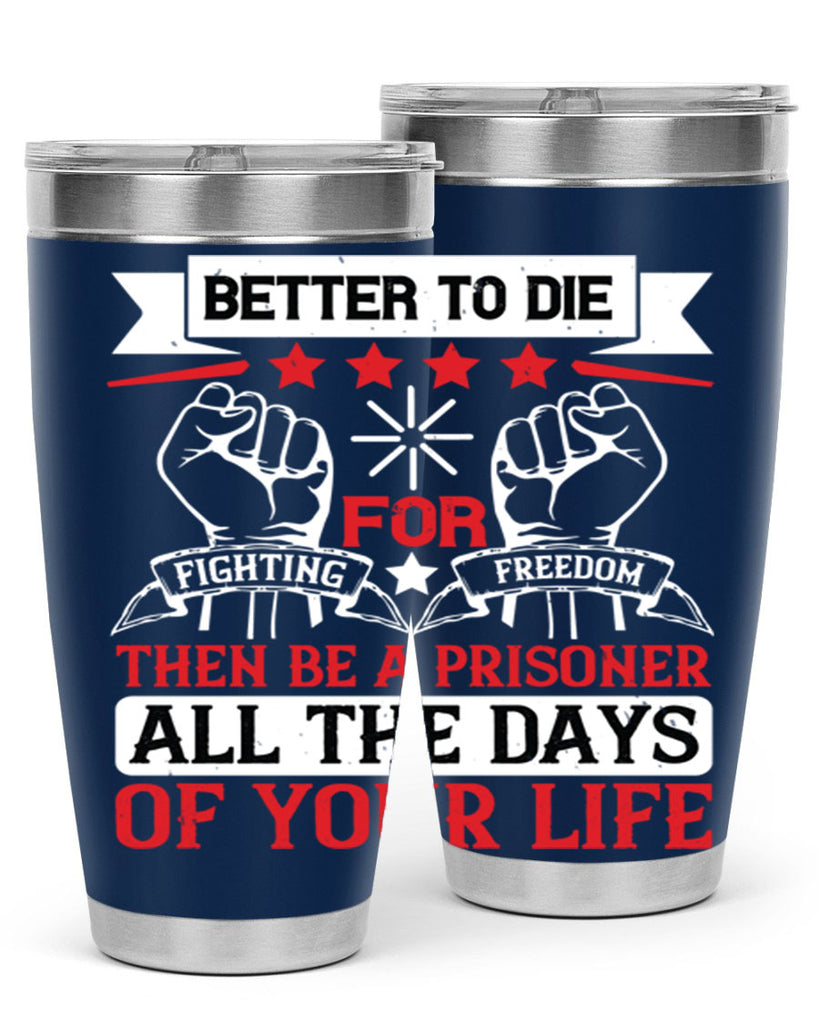 Better to die fighting for freedom then be a prisoner all the days of your life Style 87#- Fourt Of July- Tumbler