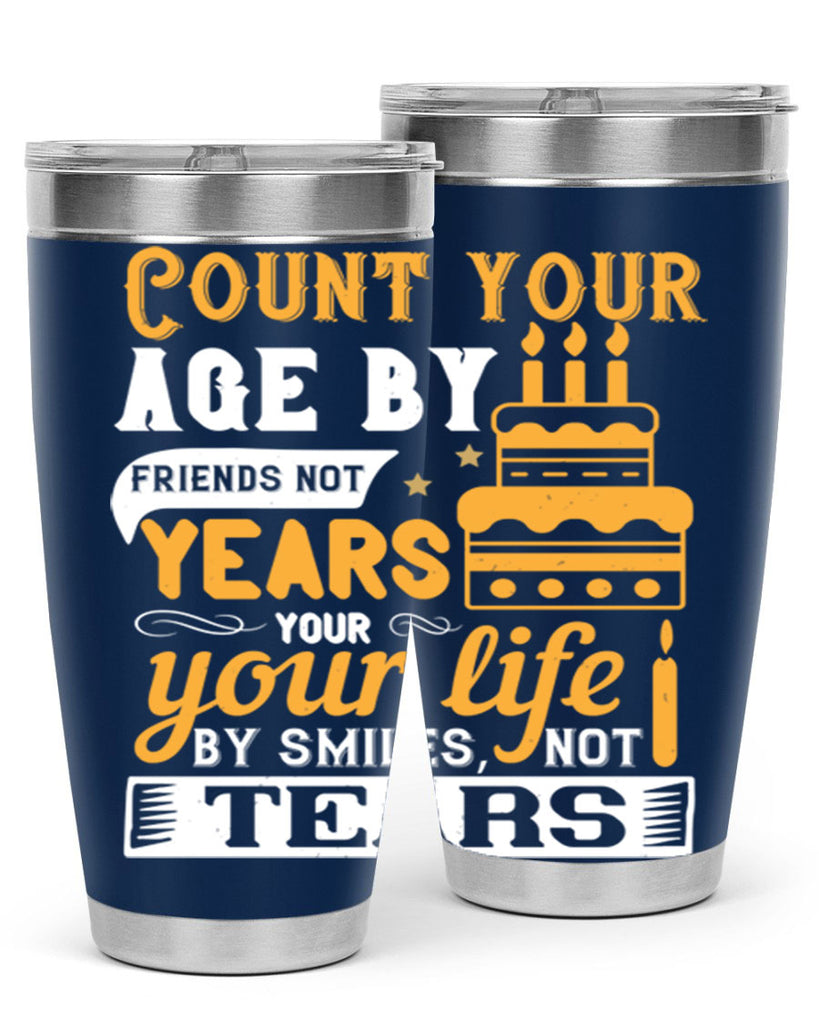 Count your age by friends not years your life by smiles not tears Style 92#- birthday- tumbler