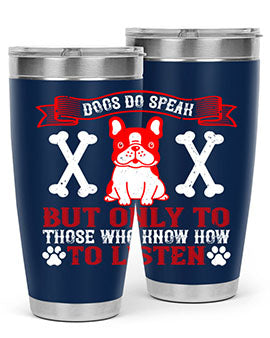 Dogs do speak but only to those who know how to listen Style 218#- dog- Tumbler