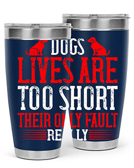 Dogs lives are too short Their only fault really Style 206#- dog- Tumbler
