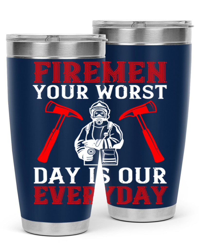 Firemen your worst day is our everyday Style 68#- fire fighter- tumbler