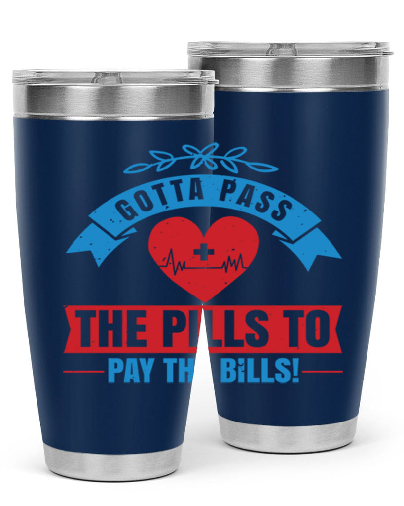 Gotta pass the pills to pay the bills Style 332#- nurse- tumbler