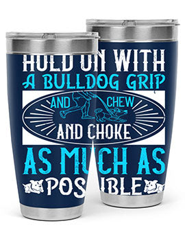 Hold on with a bulldog grip and chew and choke as much as possible Style 44#- dog- Tumbler