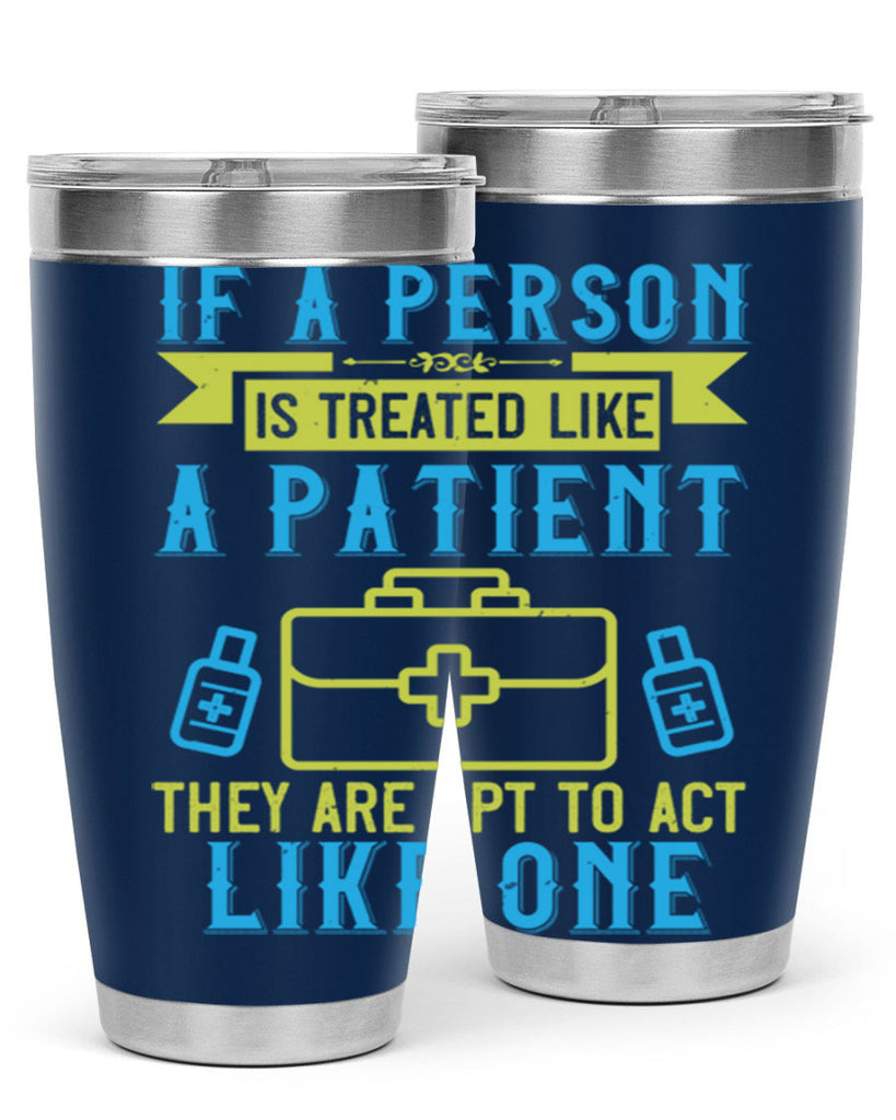 If a person is treated like a patient they are apt to act like one Style 40#- medical- tumbler