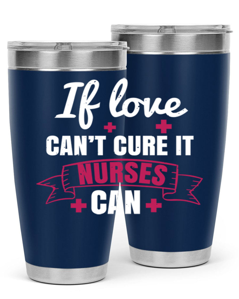 If love can’t cure it nurses can Style 313#- nurse- tumbler