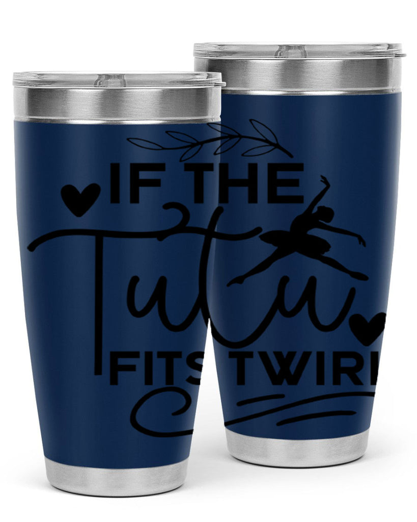 If the Tutu Fits Twirl 49#- ballet- Tumbler