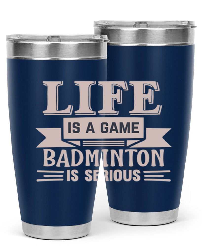 LIFE is a game BADMINTON is serious 904#- badminton- Tumbler