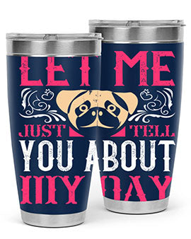 Let Me Just Tell You About My Day Style 34#- dog- Tumbler