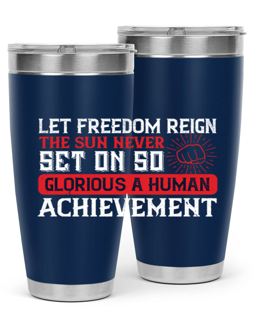 Let freedom reign The sun never set on so glorious a human achievement Style 125#- Fourt Of July- Tumbler