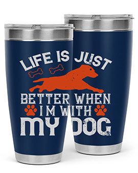 Life is Just better when im with my dog Style 171#- dog- Tumbler