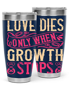 Love dies only when growth stops Style 33#- dog- Tumbler