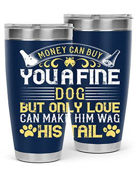 Money can buy you a fine dog but only love can make him wag his tail Style 178#- dog- Tumbler
