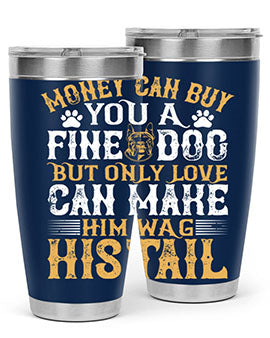 Money can buy you a fine dog but only love can make him wag his tail Style 180#- dog- Tumbler