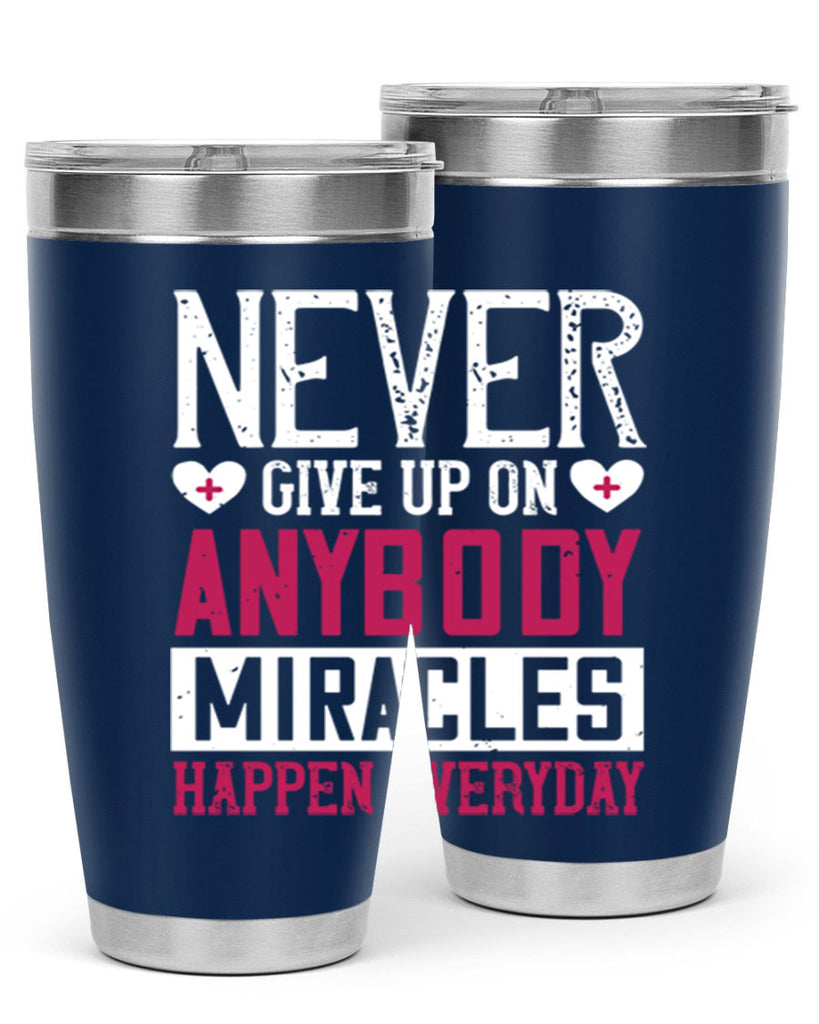 Never give up on anybody Miracles happen everyday Style 291#- nurse- tumbler