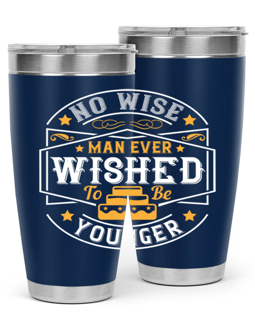 No wise man ever wished to be younger Style 40#- birthday- tumbler