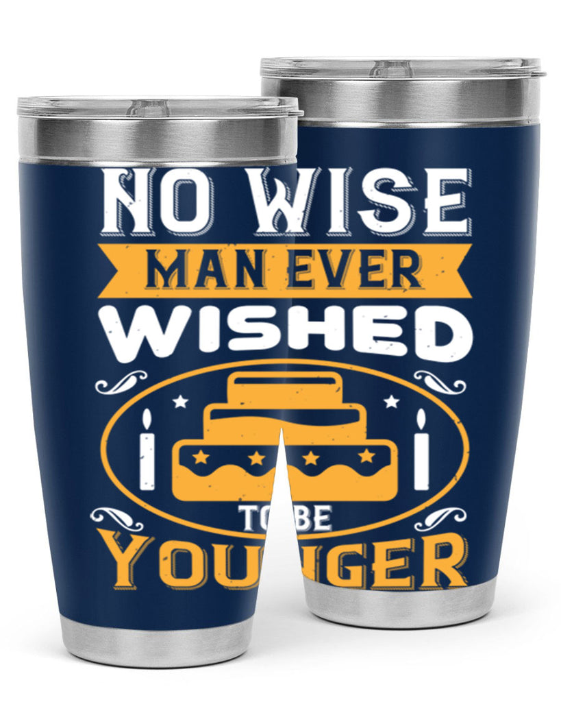 No wise man ever wished to be younger Style 53#- birthday- tumbler