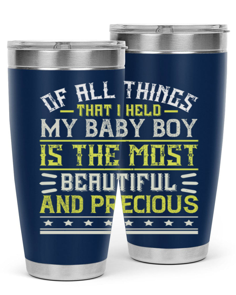 Of all things that I held my baby boy is the most beautiful and precious Style 112#- baby- tumbler