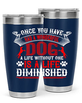 Once you have had a wonderful dog a life without one is a life diminished Style 172#- dog- Tumbler