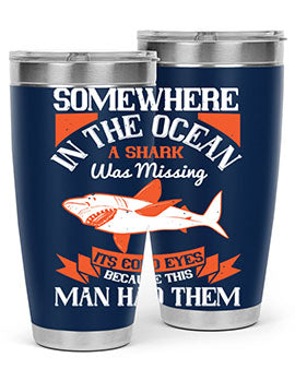 Somewhere in the ocean a shark was missing its cold eyes because this man had them Style 20#- shark  fish- Tumbler