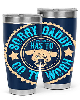 Sorry Daddy Has To Go To Work Style 24#- dog- Tumbler