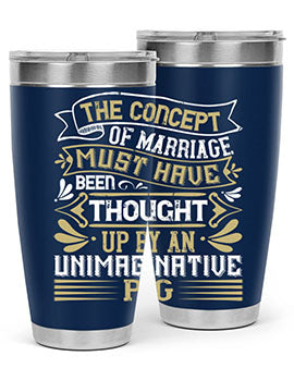 The concept of marriage must have been thought up by an unimaginative pig Style 24#- pig- Tumbler
