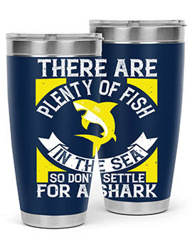There are plenty of fish in the sea so dont settle for a shark Style 16#- shark  fish- Tumbler