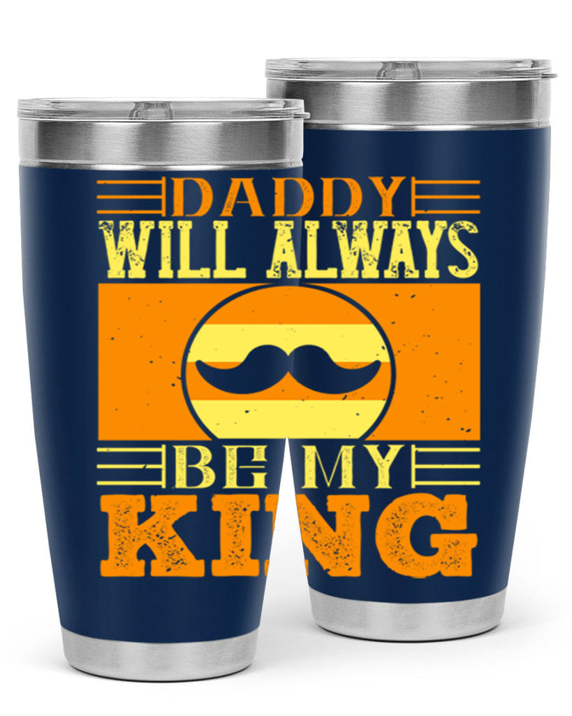 daddy will always be my king 236#- fathers day- Tumbler