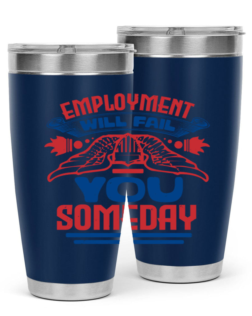 employment will fail you someday Style 79#- Fourt Of July- Tumbler